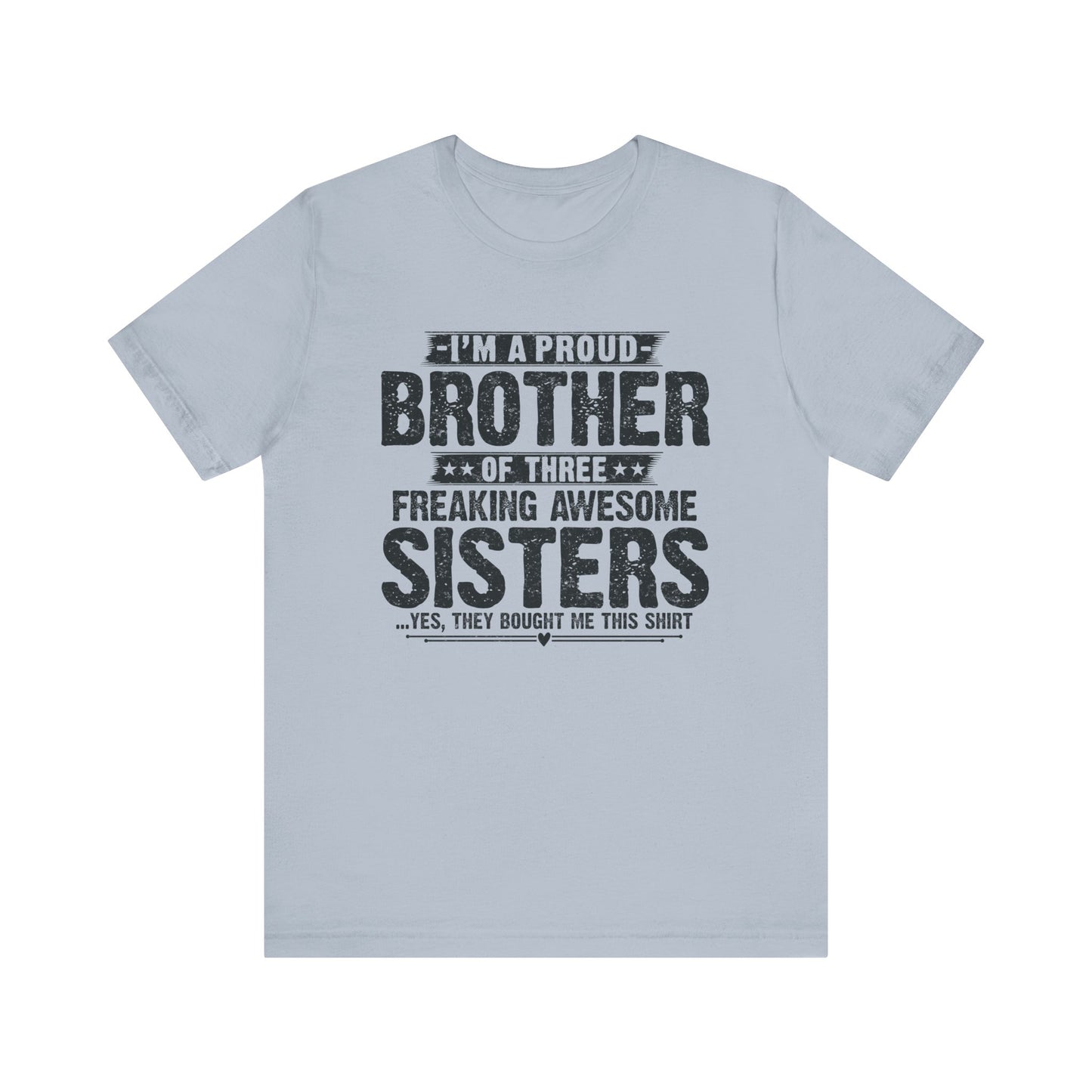 I'm A Proud Brother of Three Freaking Awesome Sisters Brother