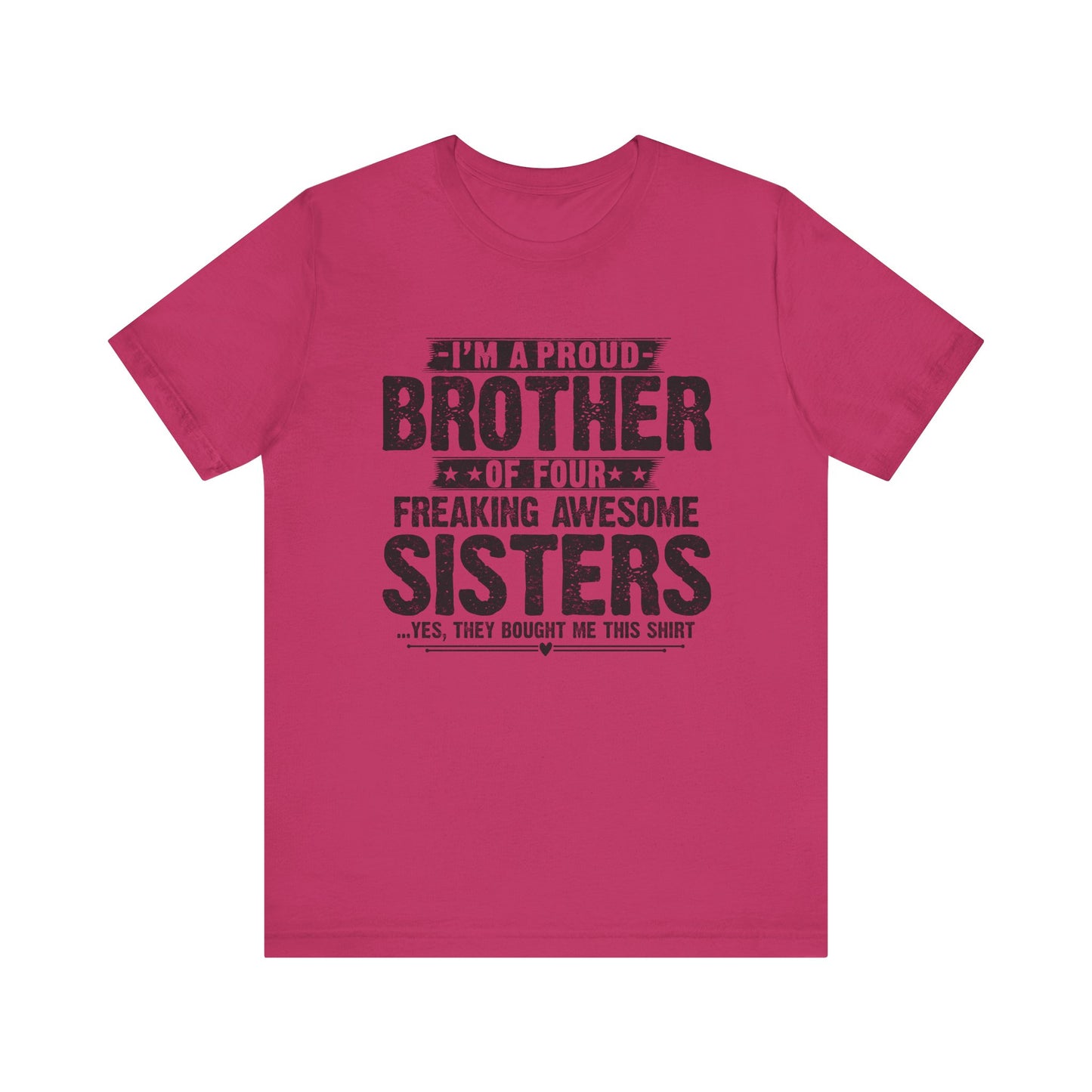 I'm A Proud Brother of Four Freaking Awesome Sisters Brother