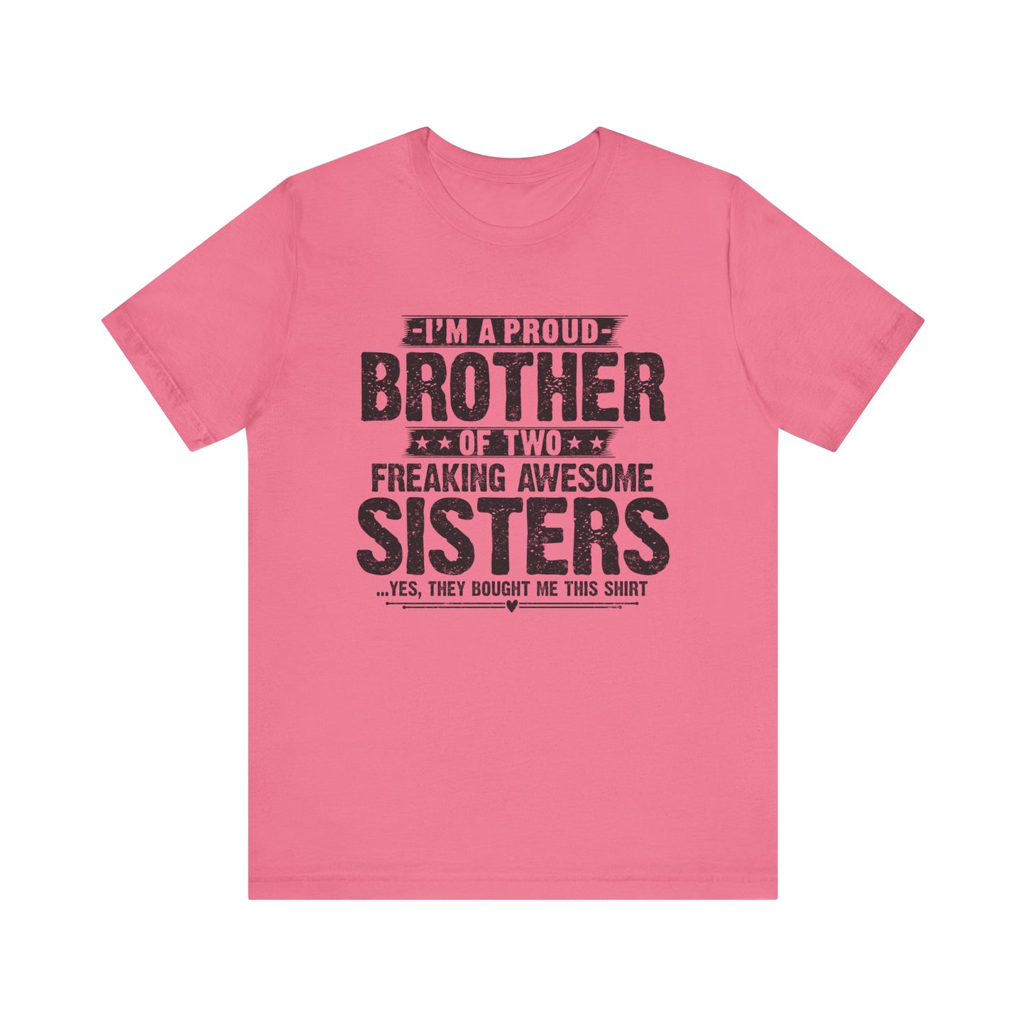 I'm A Proud Brother of Two Freaking Awesome Sisters