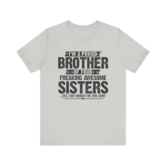 I'm A Proud Brother of Four Freaking Awesome Sisters Brother