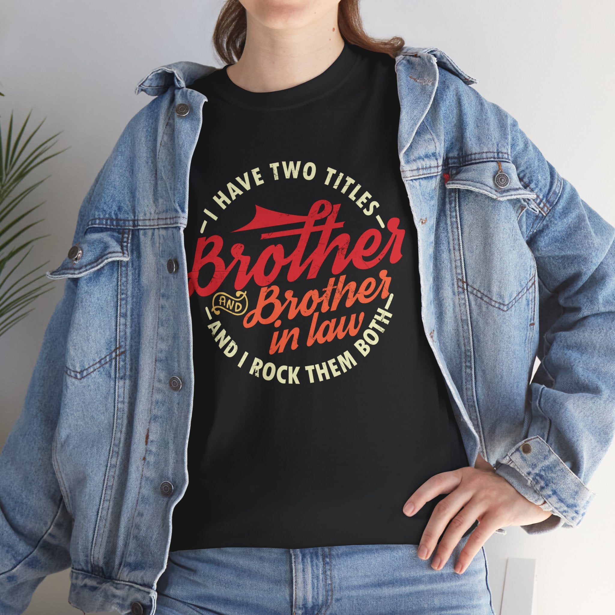 T-Shirt - I Have Two Titles Brother and Brother in Law Fathers Day Gifts