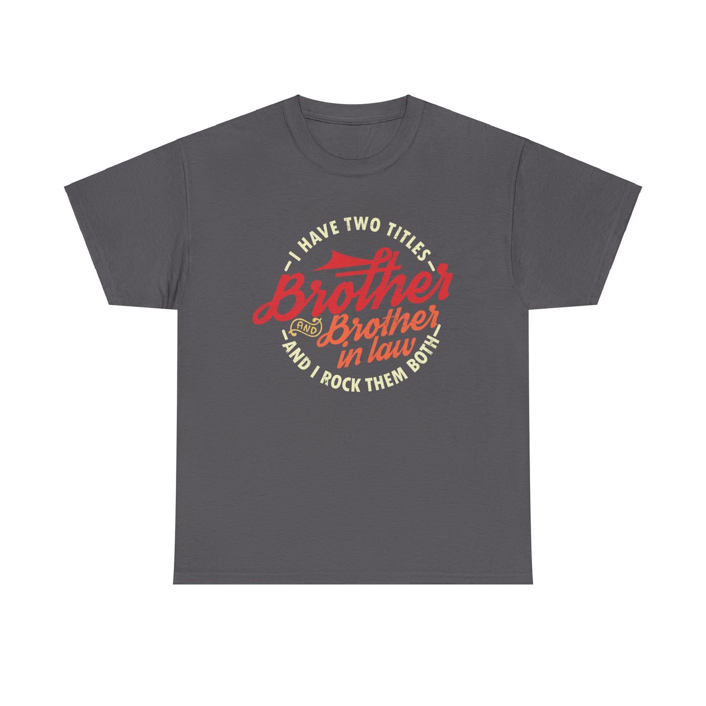 T-Shirt - I Have Two Titles Brother and Brother in Law Fathers Day Gifts