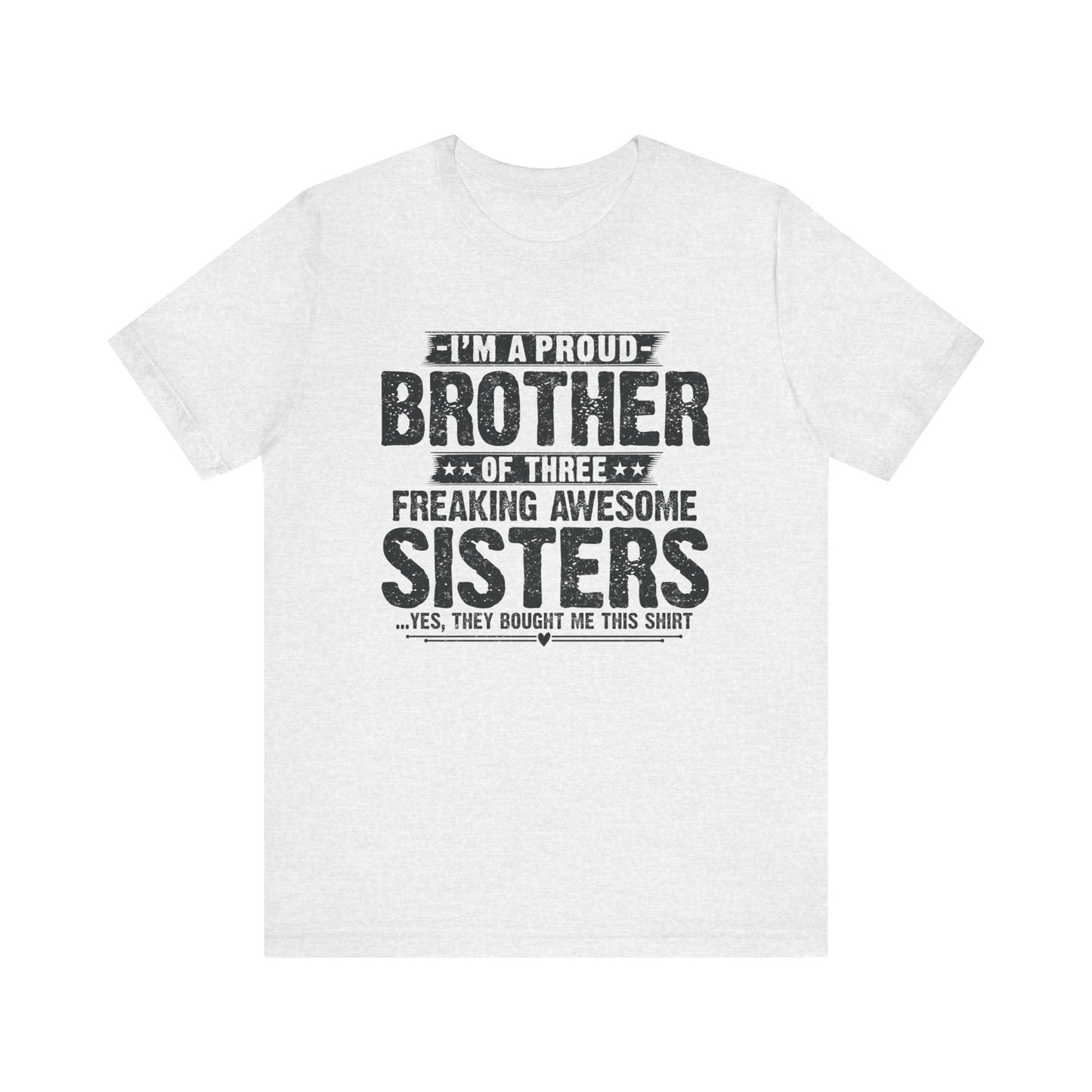I'm A Proud Brother of Three Freaking Awesome Sisters Brother