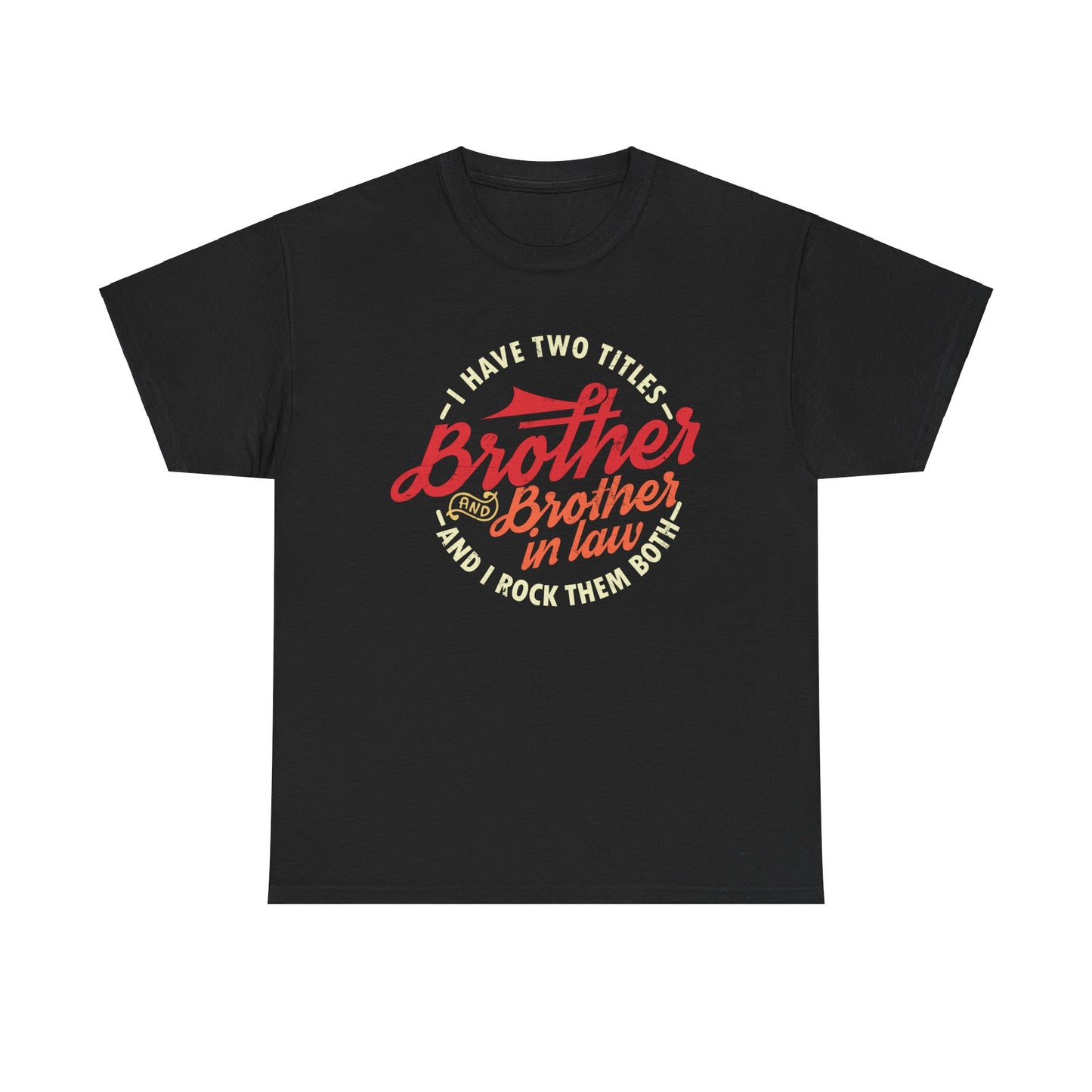 T-Shirt - I Have Two Titles Brother and Brother in Law Fathers Day Gifts