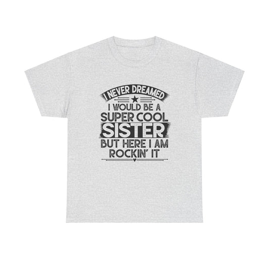 I Never Dreamed I Would Be A Super Cool Sister Best Sister