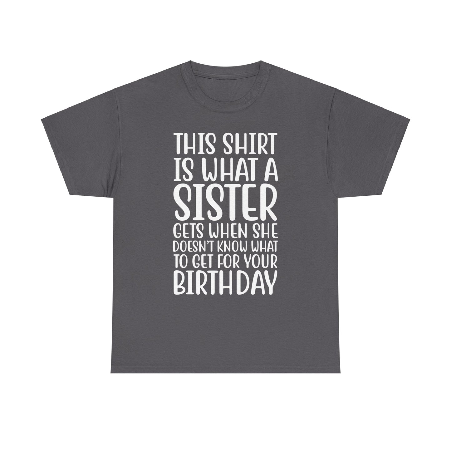 Funny Sister Birthday Gift Women'sTee Shirt - This is What a Sister Gets When She Doesn't Know What Birthday Gifts