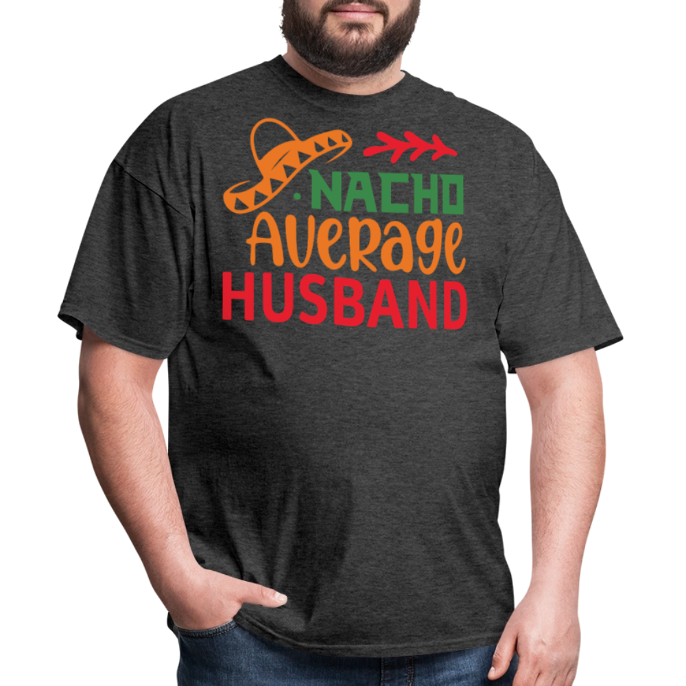 Funny Mexican Husband Tee For Gift Nacho Average Husband T-shirt - heather black