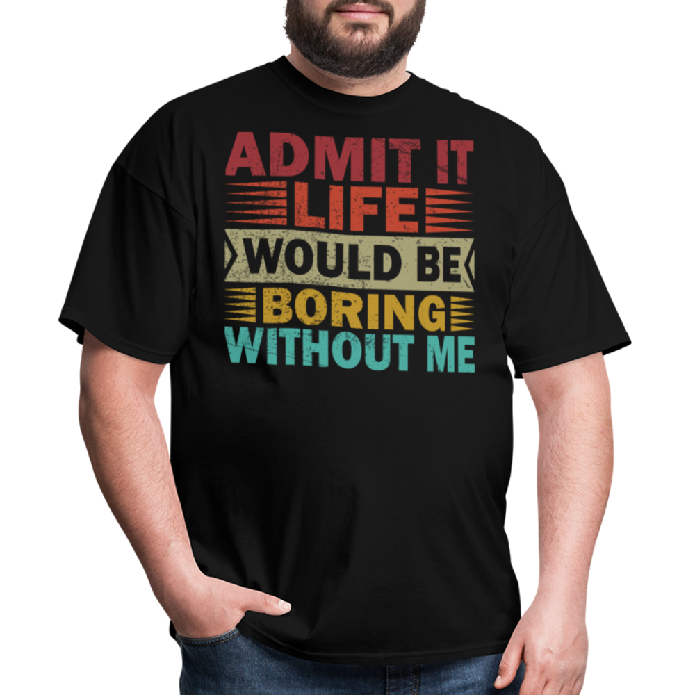 Graphic Tee for Men Women Admit It Life Would Be Boring Without Me T-Shirt - black