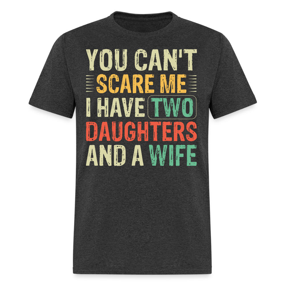 You Can't Scare Me Shirt Gift for Dad with Two Daughters And Wife T-Shirt - heather black