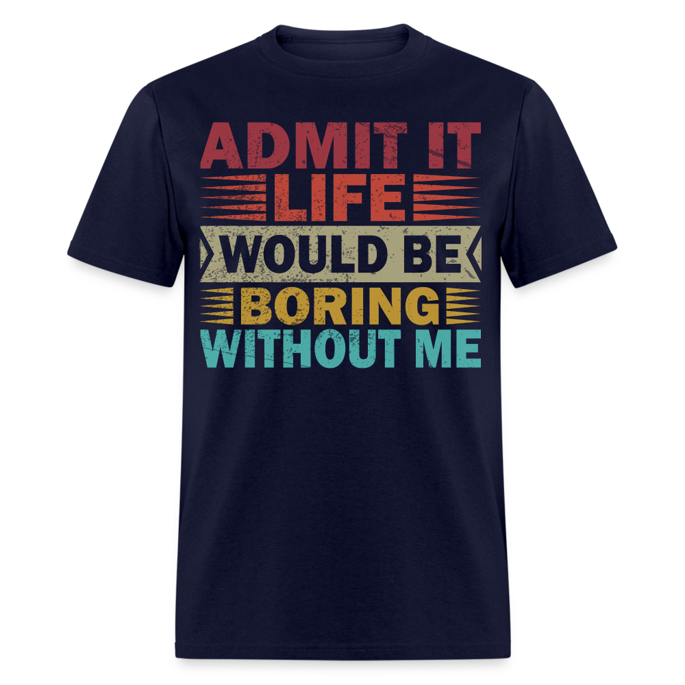 Graphic Tee for Men Women Admit It Life Would Be Boring Without Me T-Shirt - navy