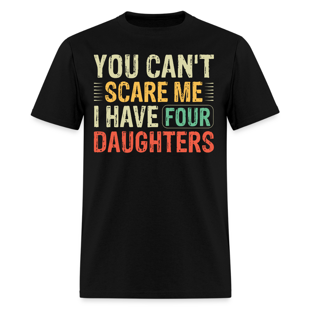 You Can't Scare Me Shirt For Dads with Four Daughters T-shirt - black