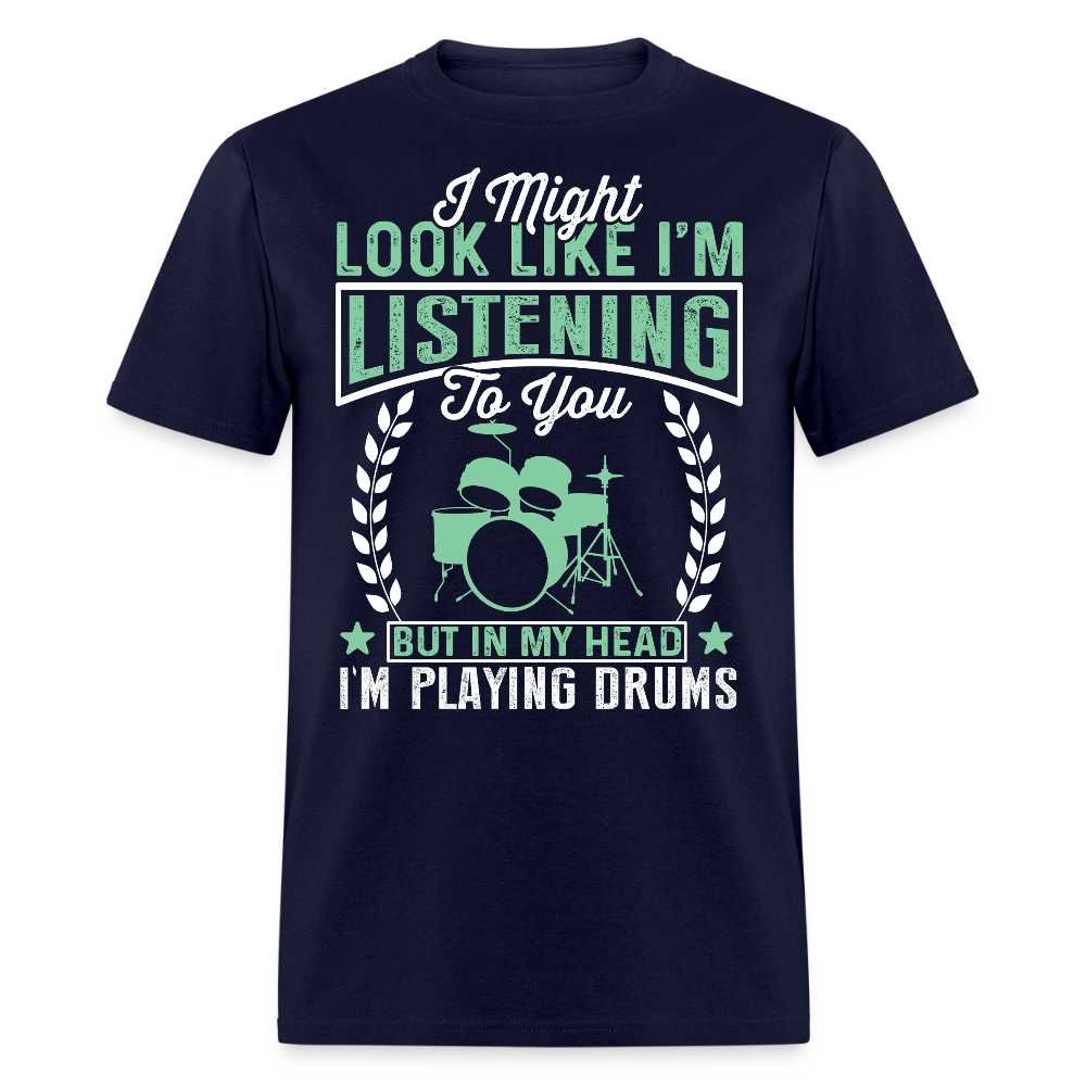 I Might Look Like I'm Listening Drummer T-shirt - navy