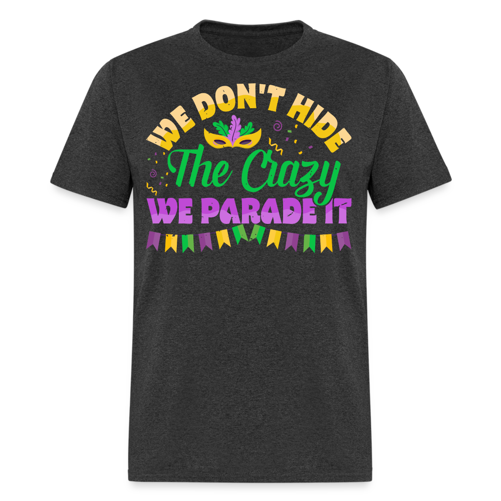 We Don’t Hide The Crazy Mardi Gras T-shirt - heather black