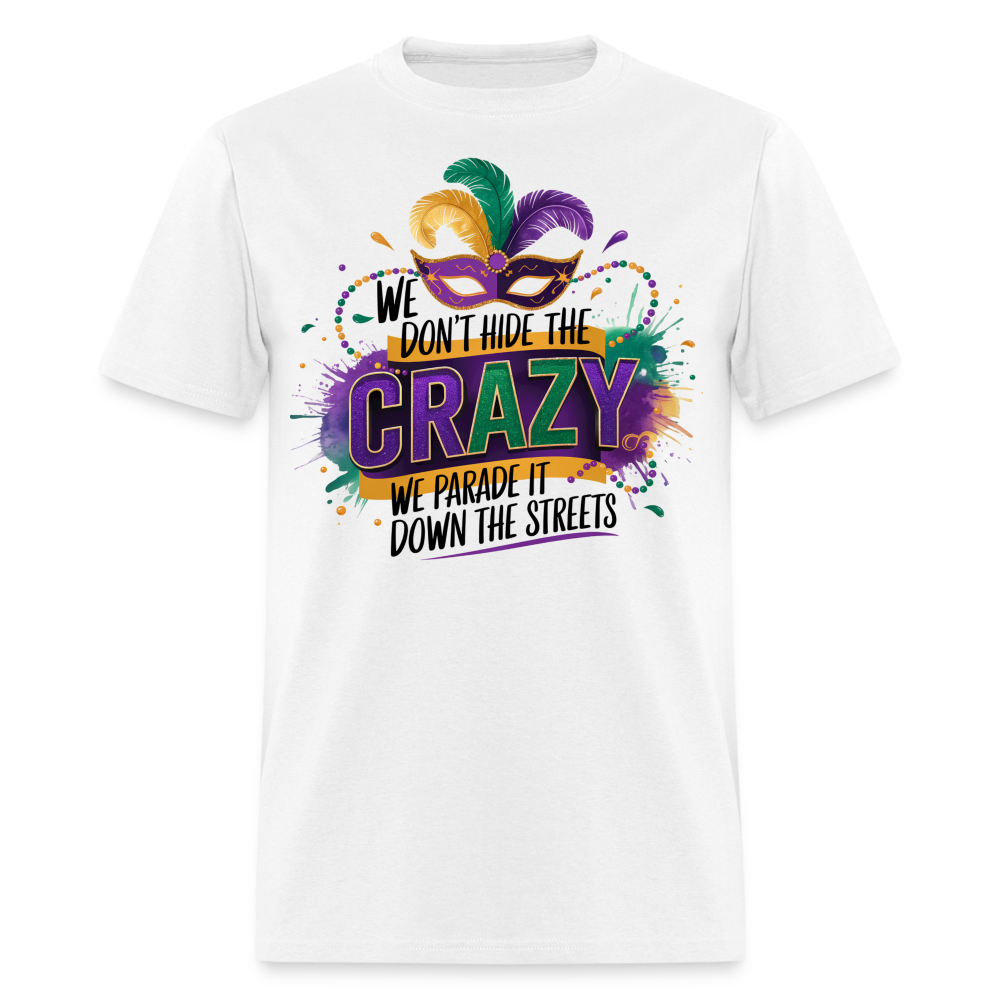 We Don’t Hide The Crazy Mardi Gras Festive Parade T-shirt - white