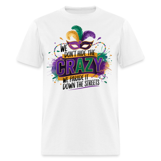 We Don’t Hide The Crazy Mardi Gras Festive Parade T-shirt - white