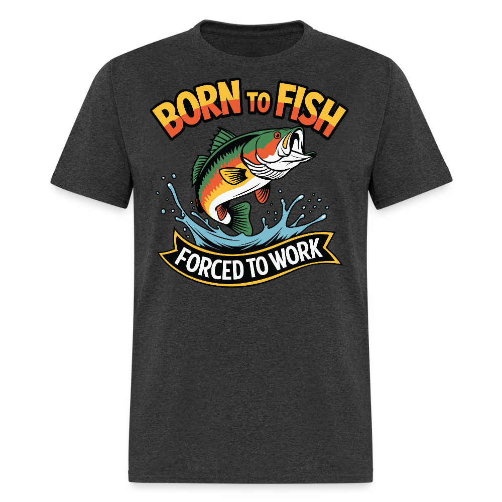Born To  Fish Forced To Work Father's Day Fishing  T-shirt - heather black