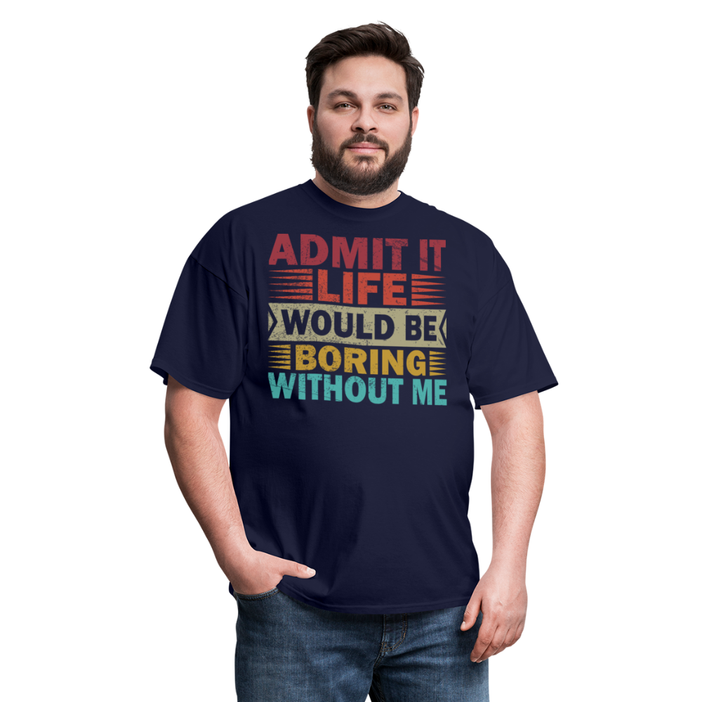 Graphic Tee for Men Women Admit It Life Would Be Boring Without Me T-Shirt - navy