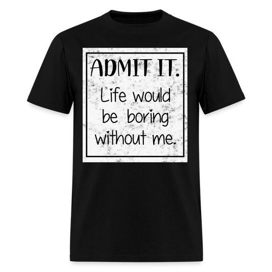 Life Would Be Boring Without Me Humorous T-Shirt - black