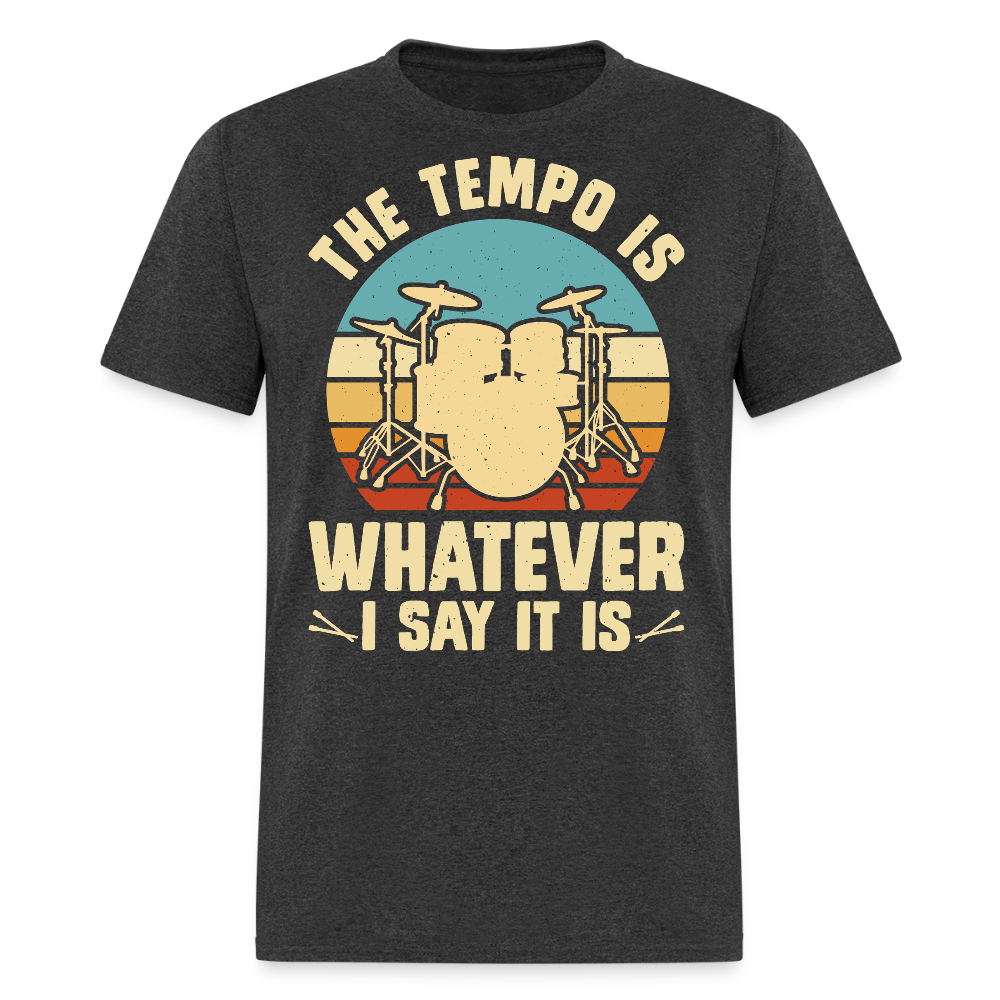 The Tempo Is Whatever I Say It Is Funny Drummer T-shirt - heather black