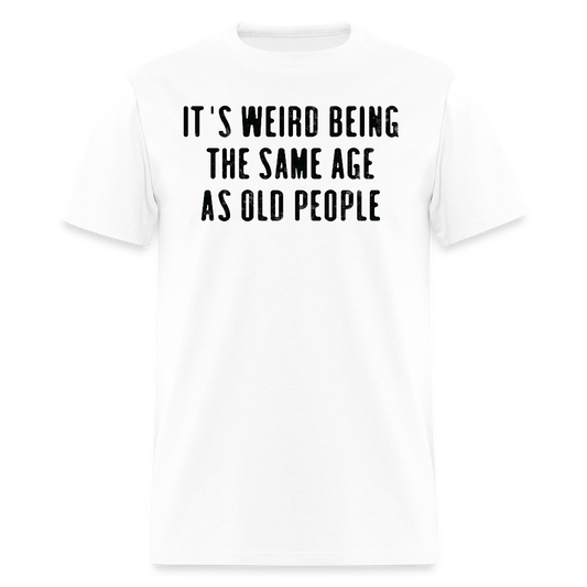 It's Weird Being The Same Age Funny Birthday Gift T-Shirt - white