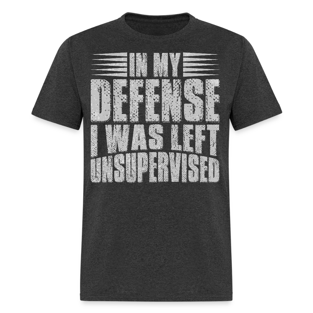 In My Defense I Was Left Unsupervised Humor Graphic T-shirt For Men Women - heather black