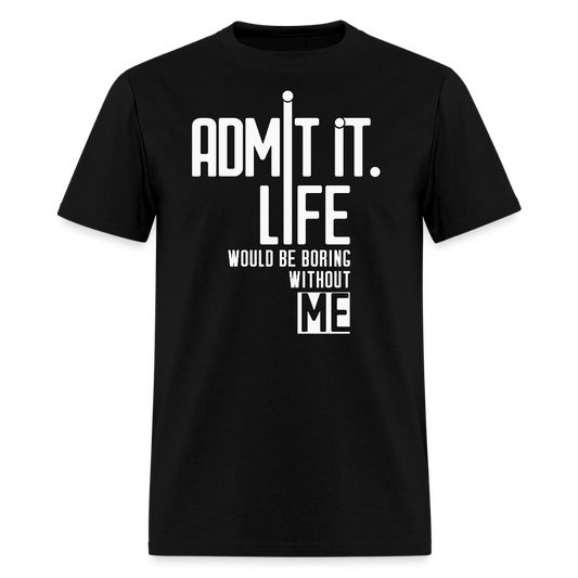 Life Would Be Boring Without Me Sarcastic Saying T-Shirt - black