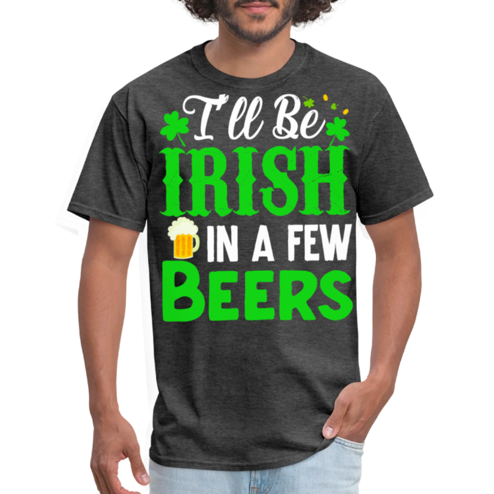 I'll Be Irish In A Few Beers Irish Drinking T-shirt - heather black