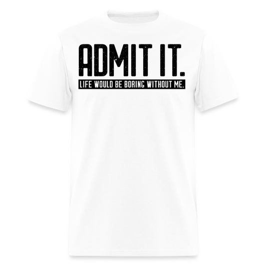Life Would Be Boring Without Me Funny Quote T-Shirt - white