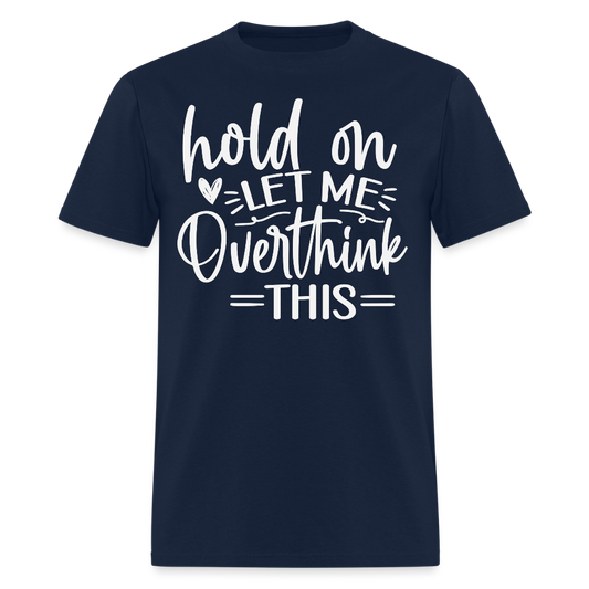 Hold On Let Me Overthink This Funny Anxiety T-Shirt - navy