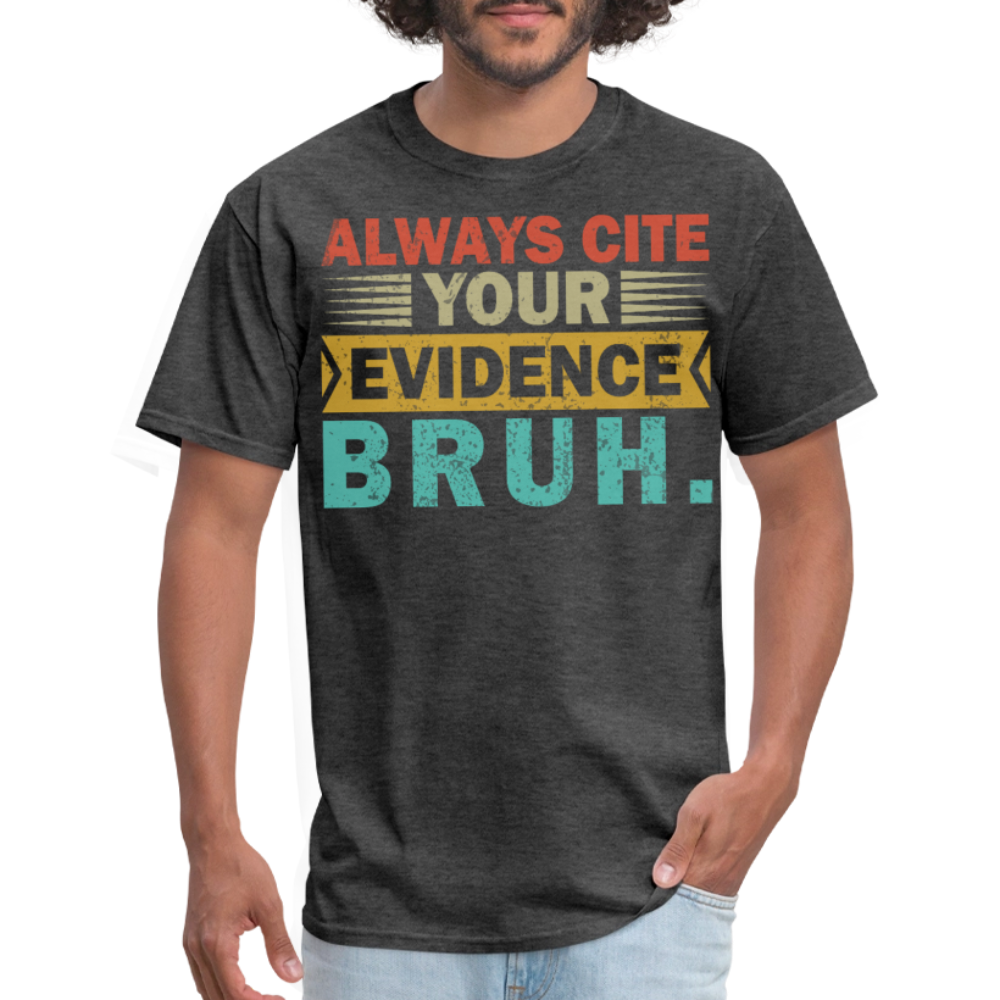 Funny Academic Quote Tee Always Cite Your Evidence Bruh T-shirt - heather black