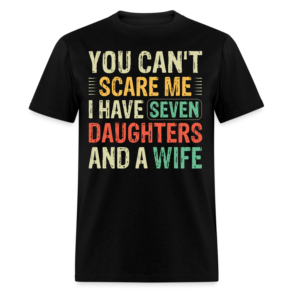 You Can't Scare Me Shirt Unique Gifts For Dads With Seven Daughters And A Wife T-shirt - black