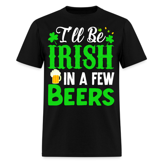 I'll be Irish In A Few Beers St Patrick’s Day T-shirt - black