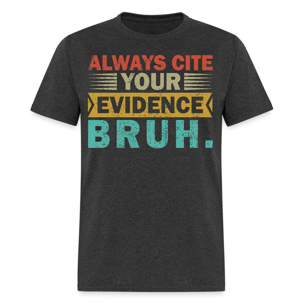 Funny Academic Quote Tee Always Cite Your Evidence Bruh T-shirt - heather black