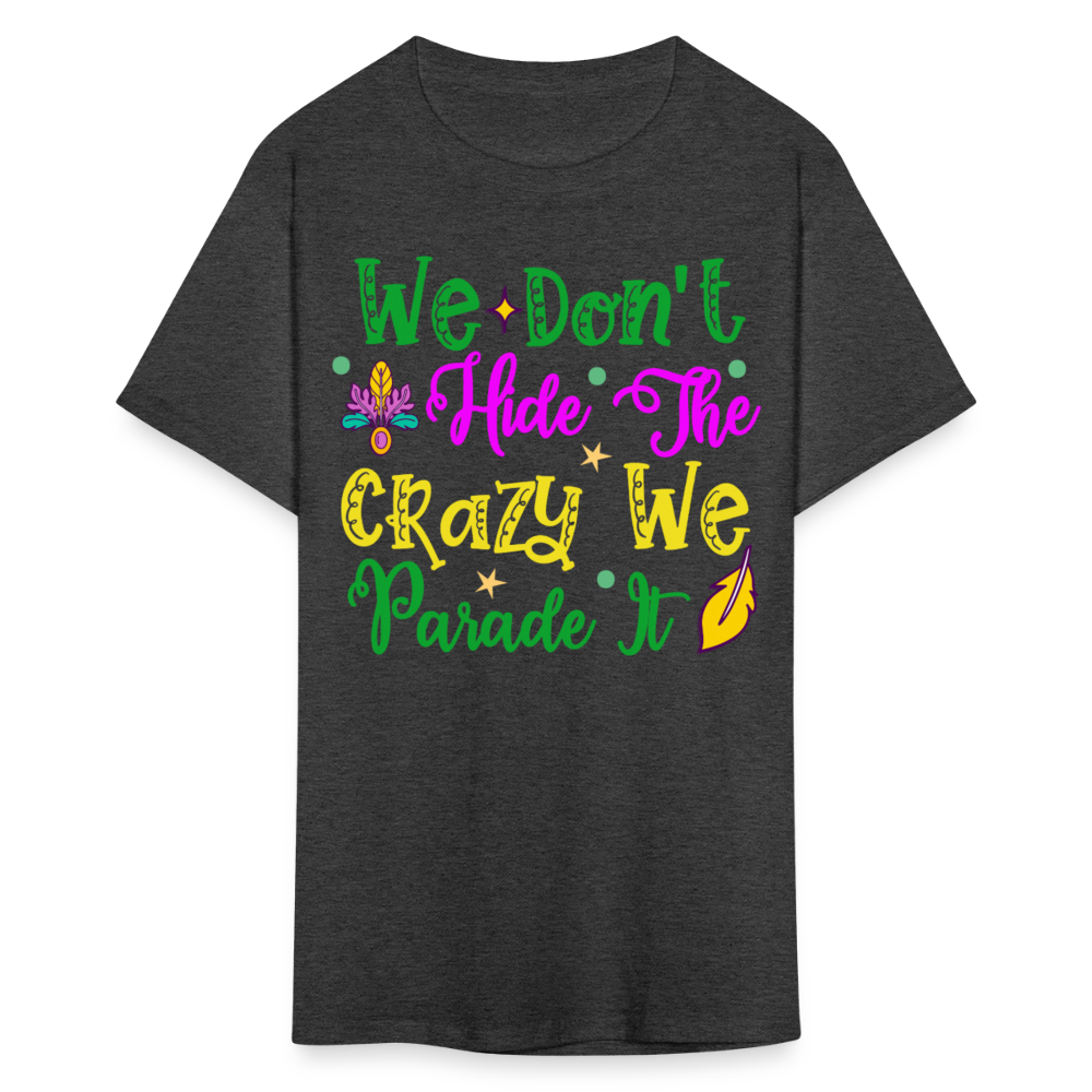 Funny Mardi Gras Parade Shirt We Don’t Hide The Crazy T-shirt - heather black