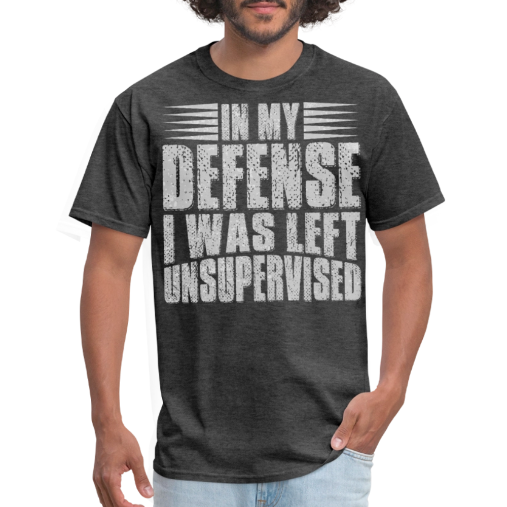 In My Defense I Was Left Unsupervised Humor Graphic T-shirt For Men Women - heather black