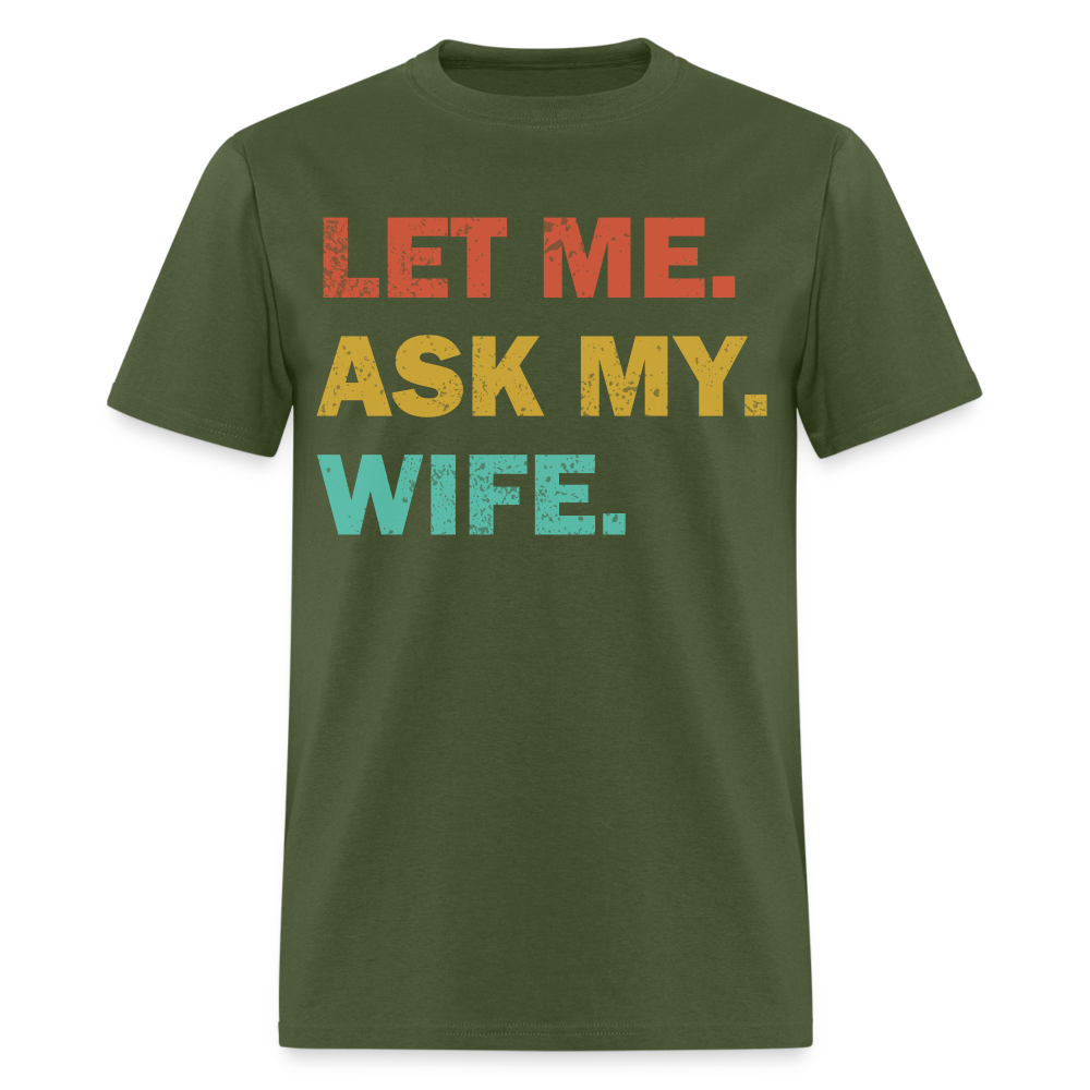 Husband Gift Idea Tee Let Me Ask My Wife T-Shirt - military green