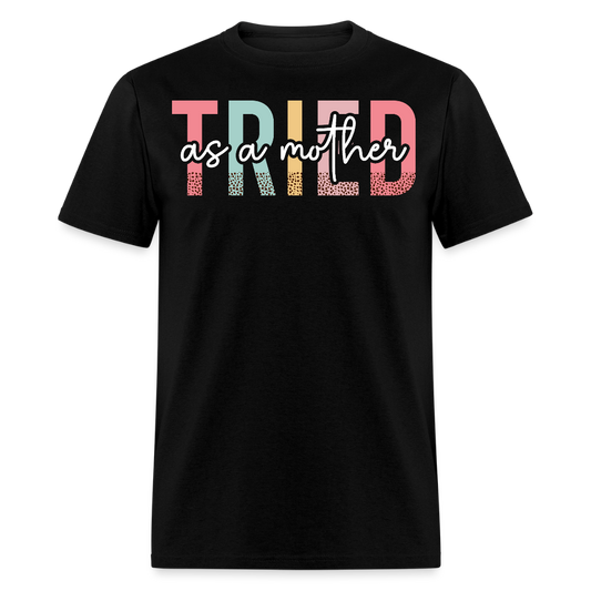 Tried As A Mother Mom Life Graphic T-shirt - black