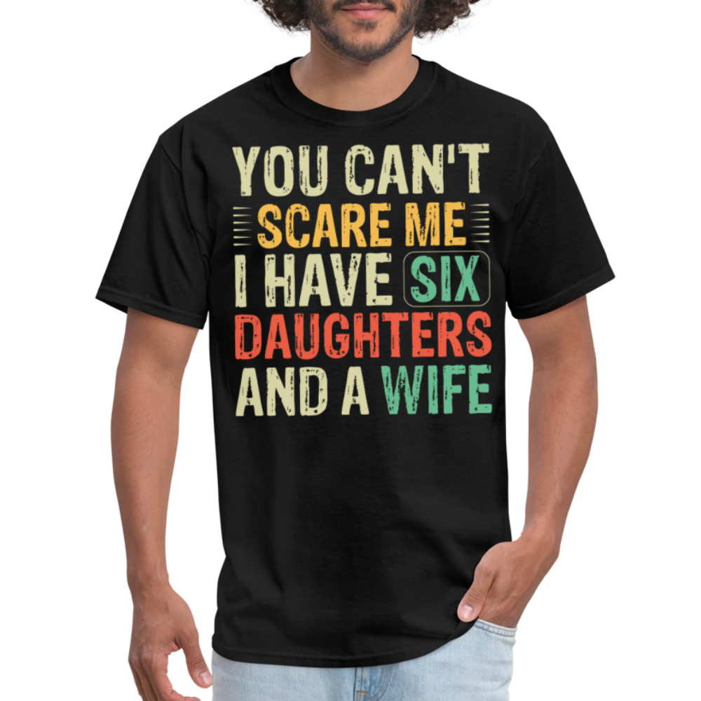 Gifts For Dads With Six Daughters And A Wife You Can't Scare Me T-shirt - black