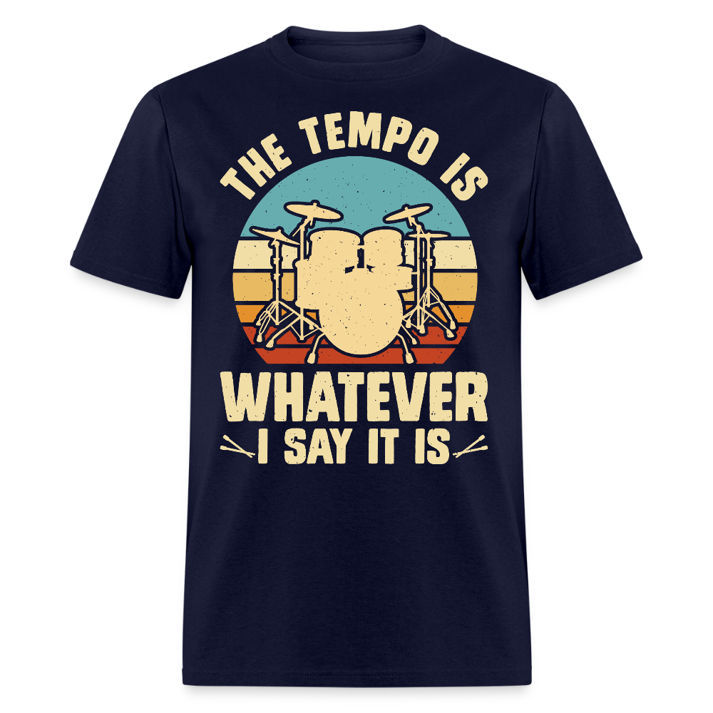 The Tempo Is Whatever I Say It Is Funny Drummer T-shirt - navy