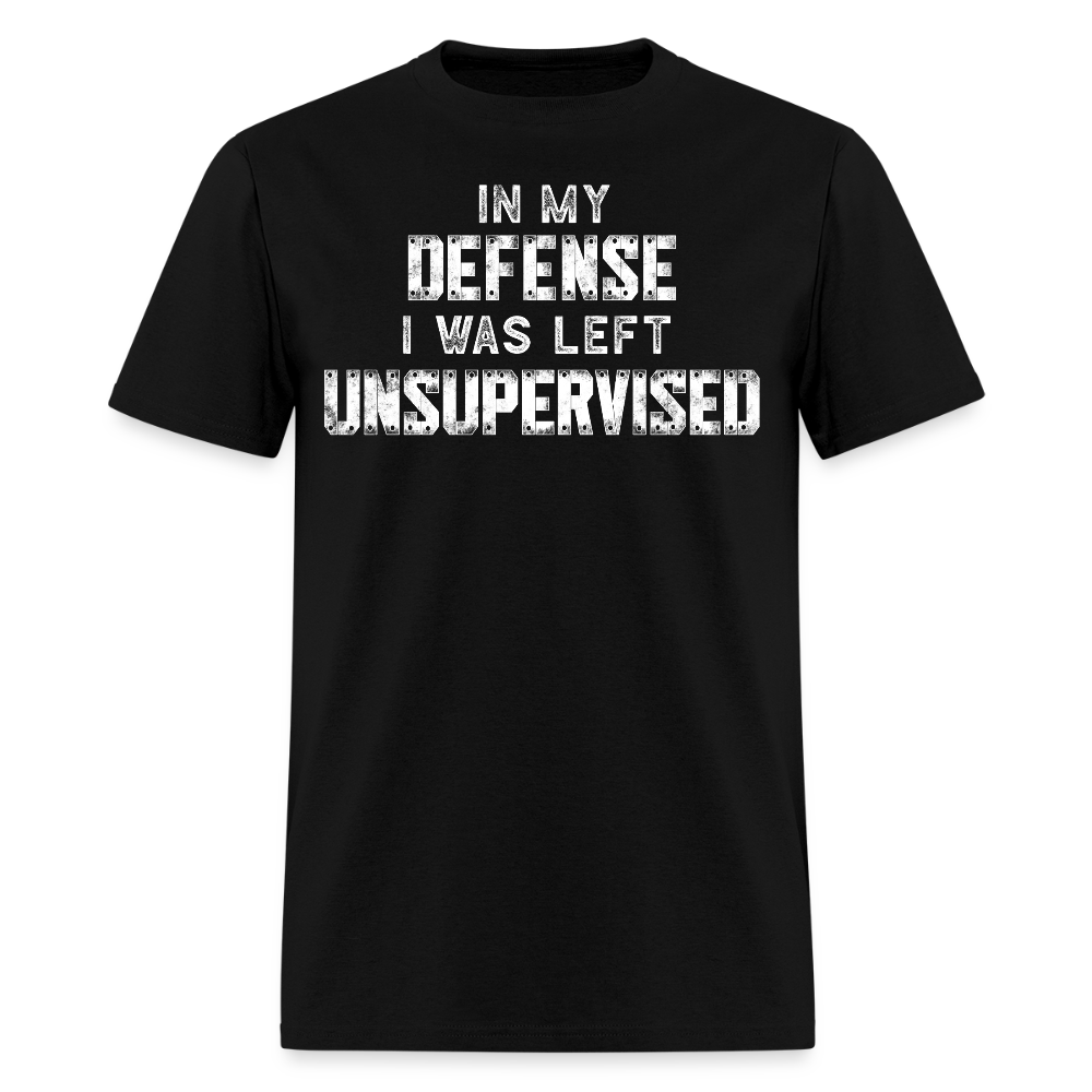 In My Defense I Was Left Unsupervised Humorous Casual T-Shirt - black