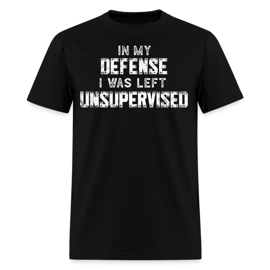 In My Defense I Was Left Unsupervised Humorous Casual T-Shirt - black