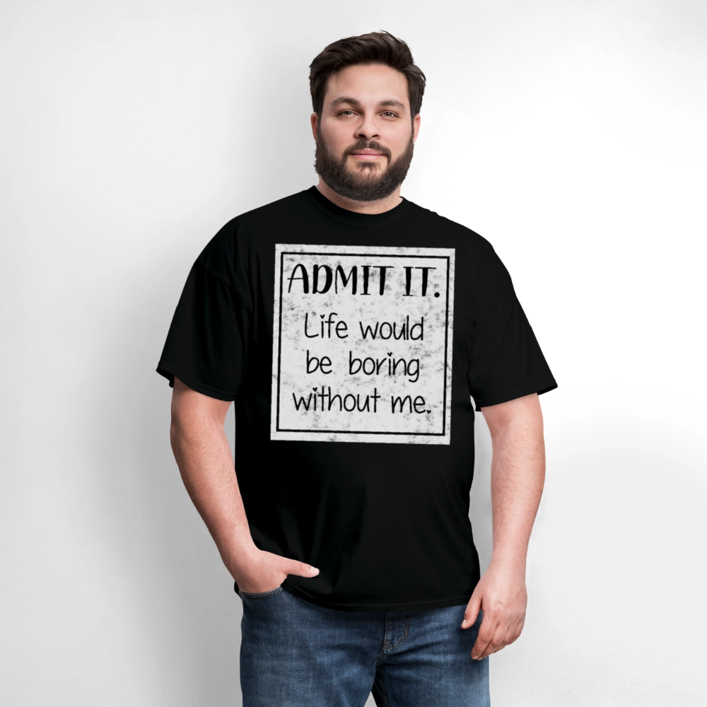 Life Would Be Boring Without Me Humorous T-Shirt - black