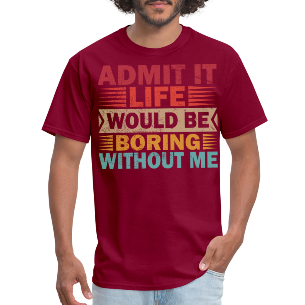 Graphic Tee for Men Women Admit It Life Would Be Boring Without Me T-Shirt - burgundy