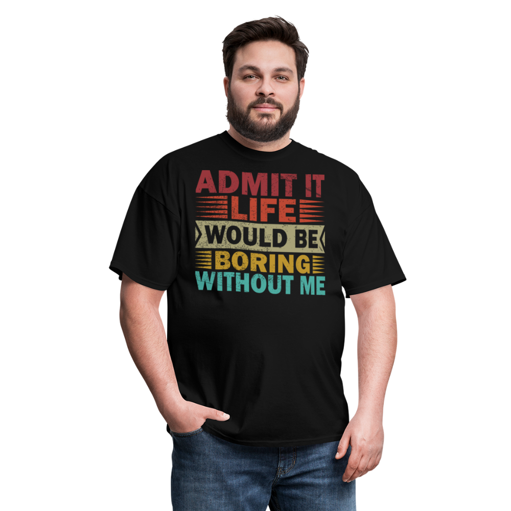 Graphic Tee for Men Women Admit It Life Would Be Boring Without Me T-Shirt - black