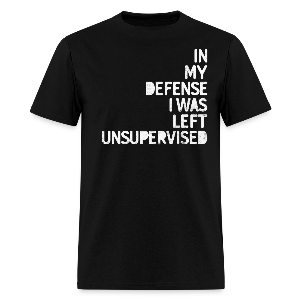 In My Defense I Was Left Unsupervised Humorous T-Shirt - black