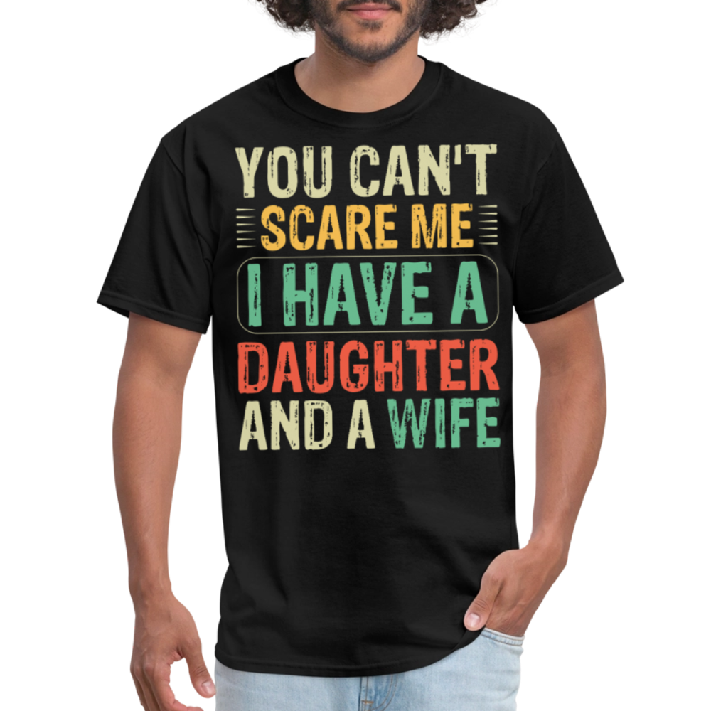 You Can't Scare Me Shirt I Have A Daughter And Wife Unisex T-shirt - black