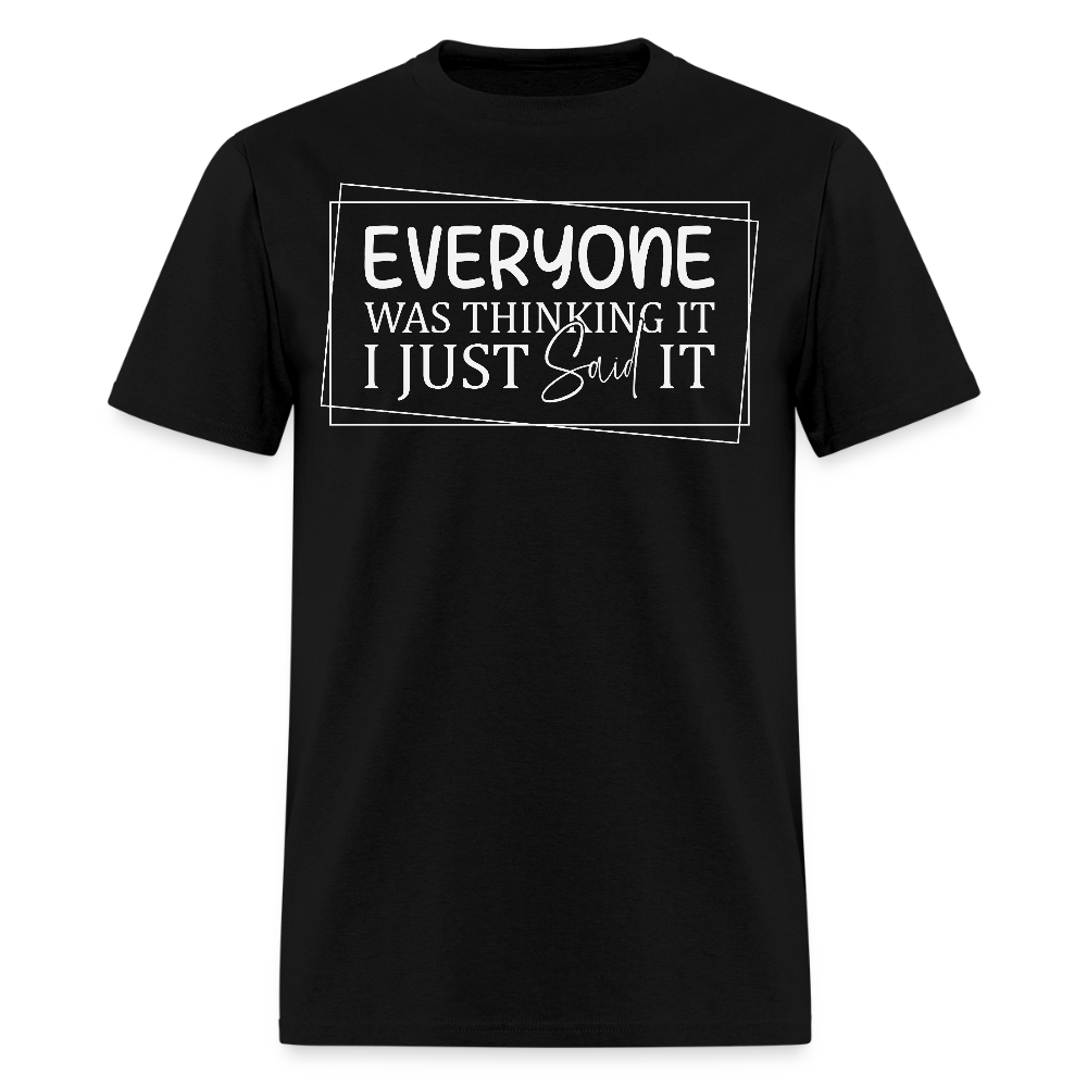 Everyone Was Thinking It I Just Said It Funny Quote T-Shirt - black