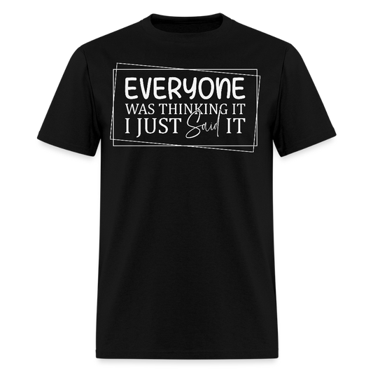 Everyone Was Thinking It I Just Said It Funny Quote T-Shirt - black