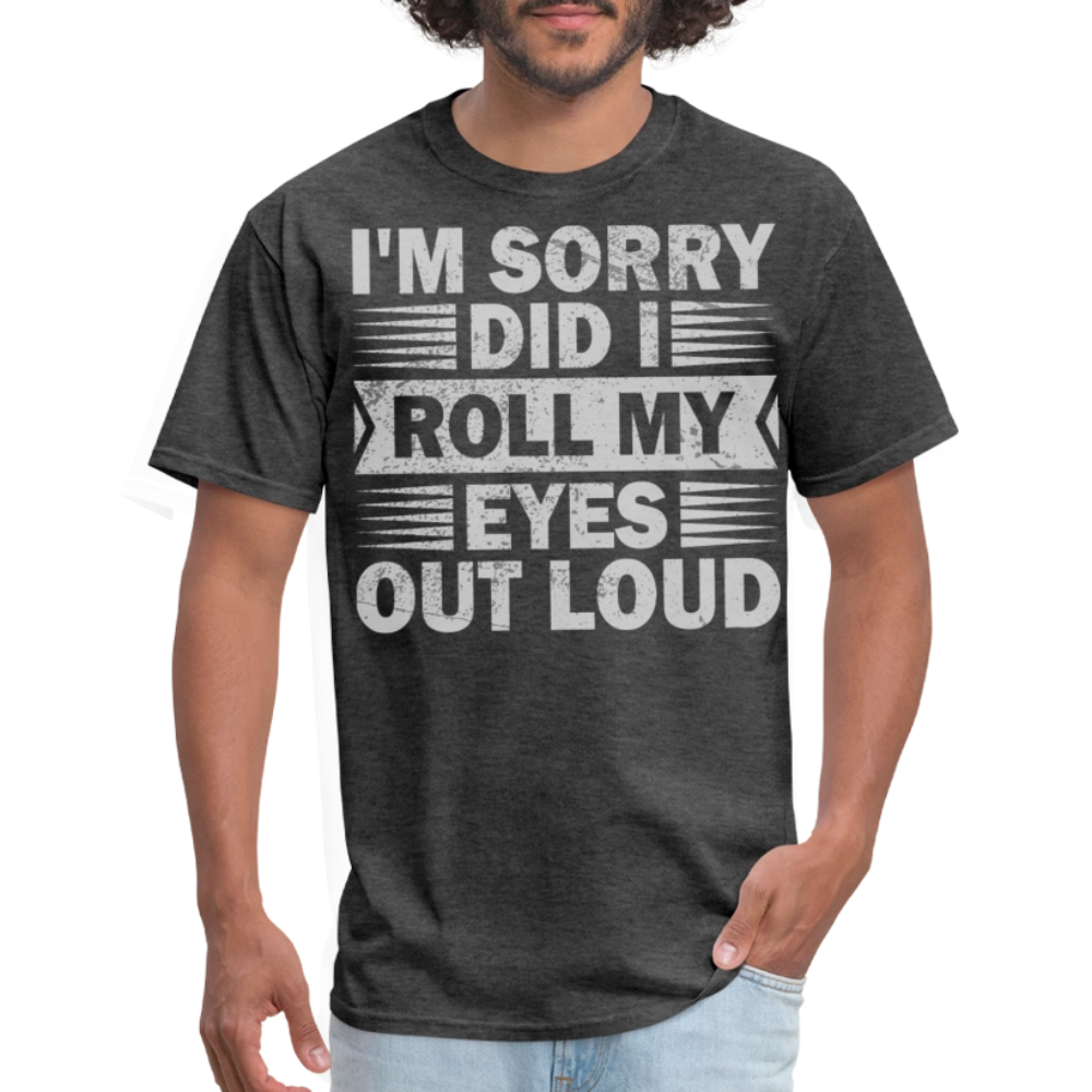 Funny T Shirt Adult Humor Did I Roll My Eyes Out Loud Unisex T-Shirt - heather black