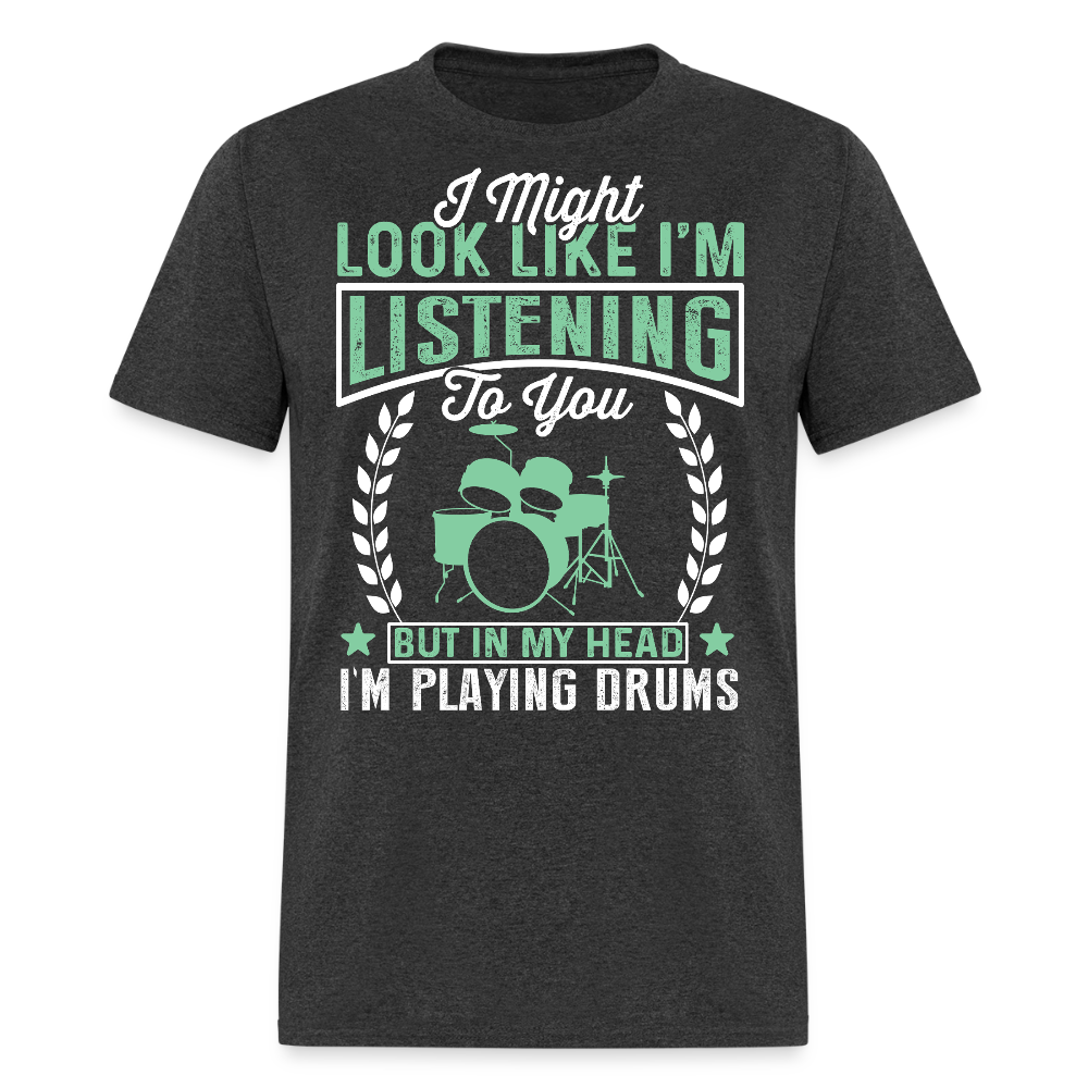 I Might Look Like I'm Listening Drummer T-shirt - heather black